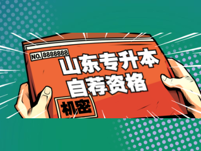 2021年山东专升本自荐资格怎样获得?