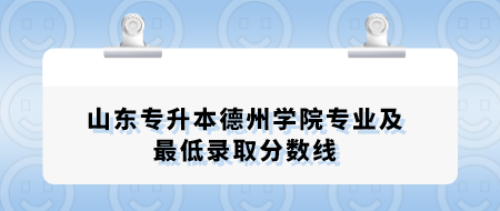 山东专升本德州学院专业及最低录取分数线.png