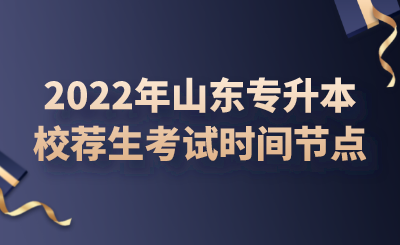 2022年山东专升本校荐生考试时间节点.png