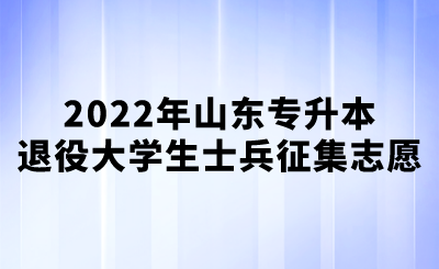 2022年山东专升本退役大学生士兵征集志愿.png