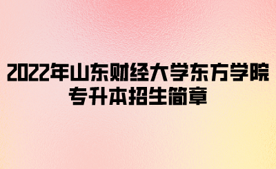 2022年山东财经大学东方学院专升本招生简章.png