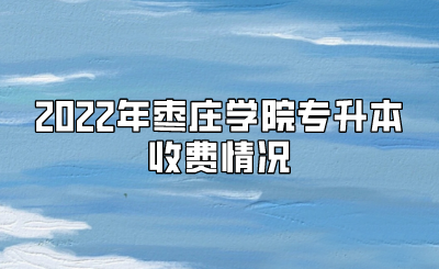 2022年枣庄学院专升本收费情况.png